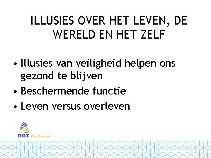 ILLUSIES OVER HET LEVEN, DE WERELD EN HET ZELF • Illusies van veiligheid helpen