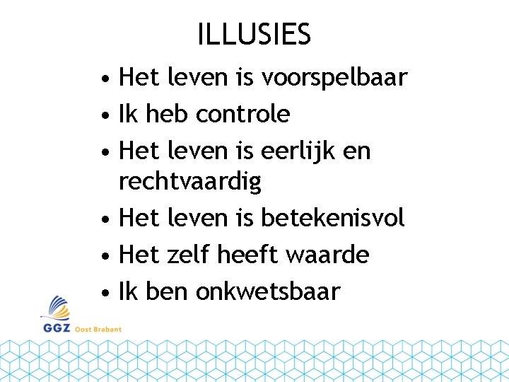ILLUSIES • Het leven is voorspelbaar • Ik heb controle • Het leven is