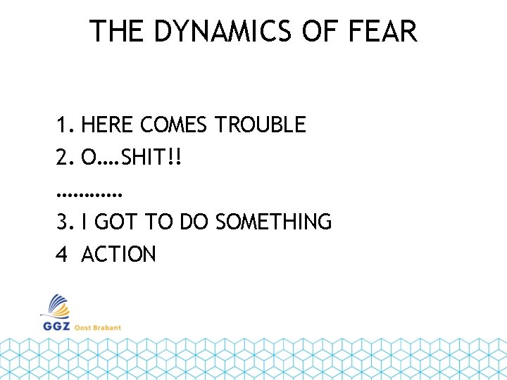 THE DYNAMICS OF FEAR 1. HERE COMES TROUBLE 2. O…. SHIT!! ………… 3. I