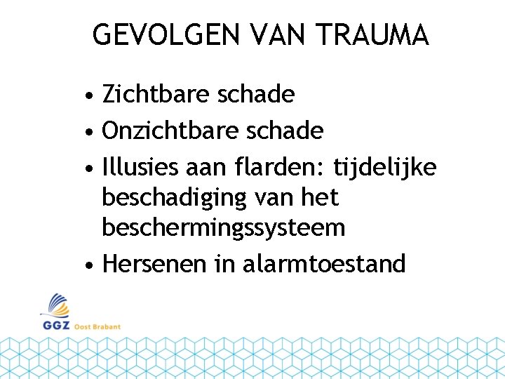 GEVOLGEN VAN TRAUMA • Zichtbare schade • Onzichtbare schade • Illusies aan flarden: tijdelijke