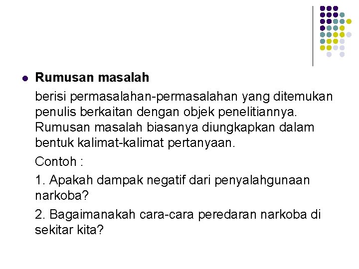 l Rumusan masalah berisi permasalahan-permasalahan yang ditemukan penulis berkaitan dengan objek penelitiannya. Rumusan masalah