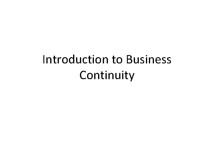Section 3 : Business Continuity Introduction to Business Continuity 