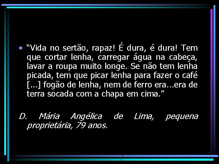  • “Vida no sertão, rapaz! É dura, é dura! Tem que cortar lenha,