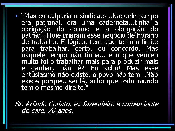 • “Mas eu culparia o sindicato. . . Naquele tempo era patronal, era • “Mas eu culparia o sindicato. . . Naquele tempo era patronal, era