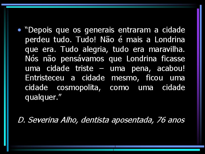  • “Depois que os generais entraram a cidade perdeu tudo. Tudo! Não é