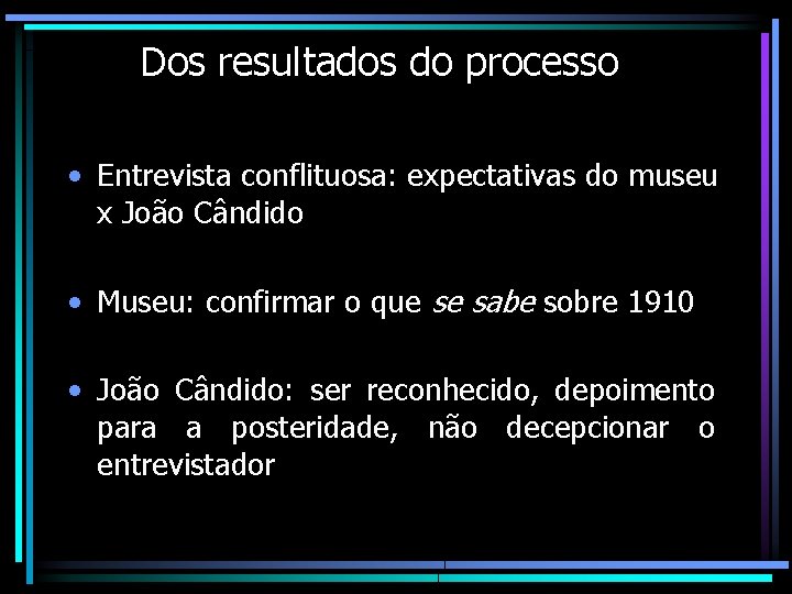 Dos resultados do processo • Entrevista conflituosa: expectativas do museu x João Cândido •