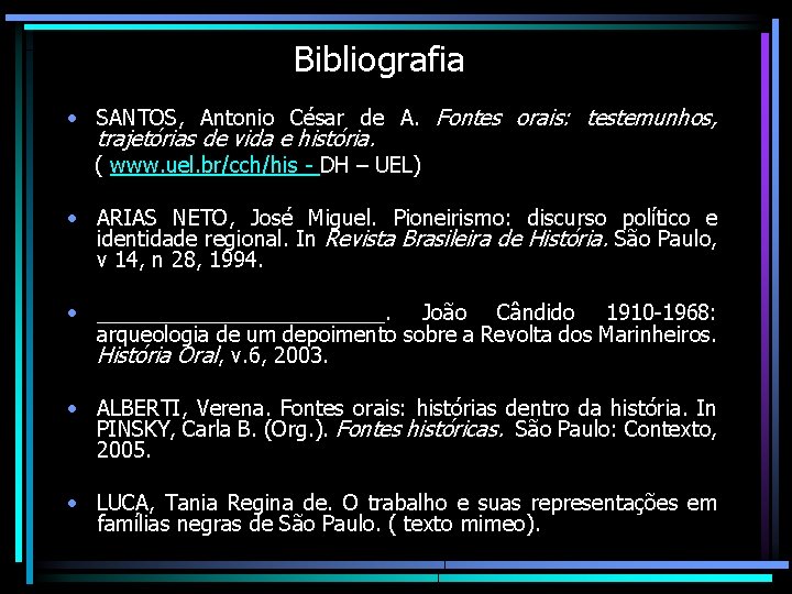 Bibliografia • SANTOS, Antonio César de A. Fontes orais: testemunhos, trajetórias de vida e