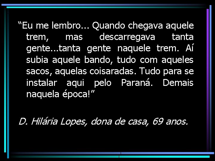 “Eu me lembro. . . Quando chegava aquele trem, mas descarregava tanta gente. .