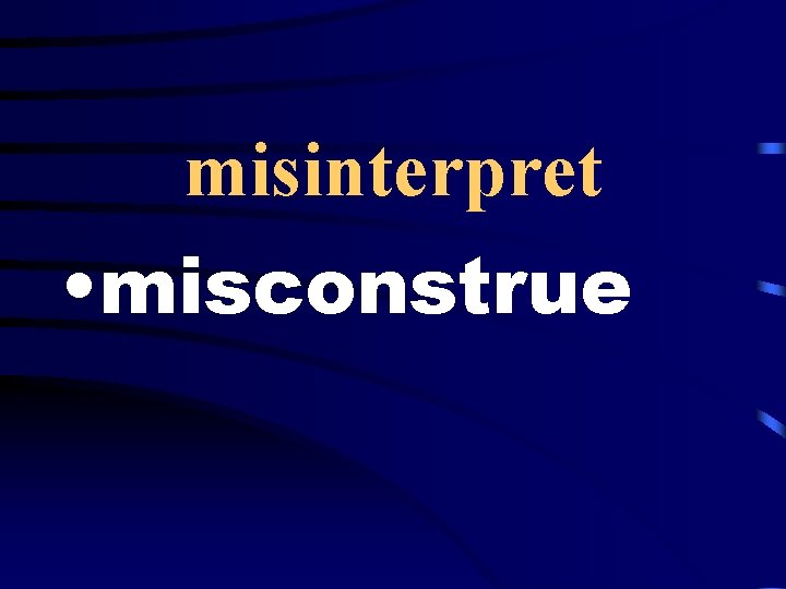 misinterpret • misconstrue 