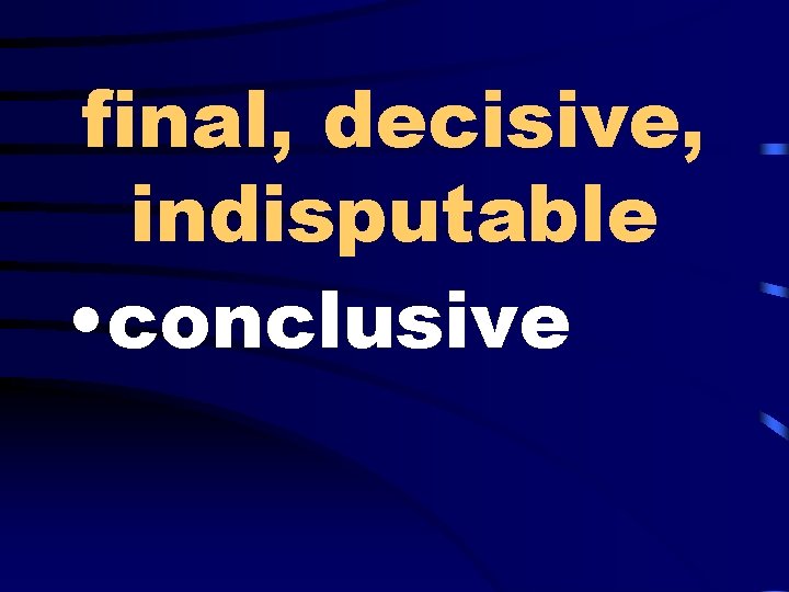 final, decisive, indisputable • conclusive 