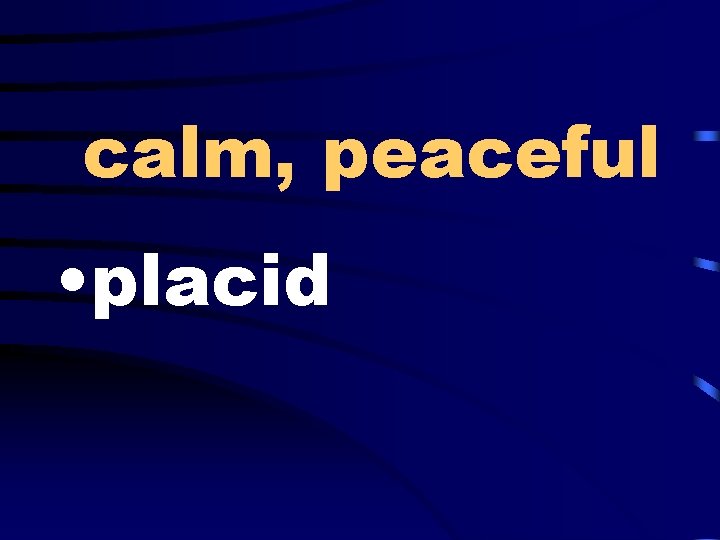 calm, peaceful • placid 