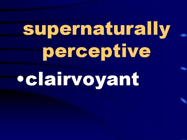 supernaturally perceptive • clairvoyant 