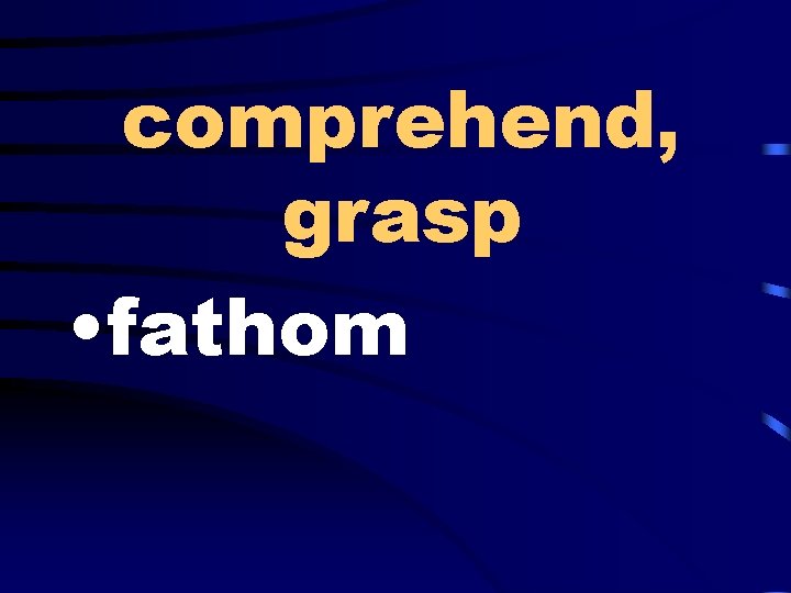 comprehend, grasp • fathom 