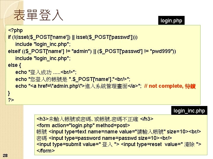 表單登入 login. php <? php if (!(isset($_POST['name']) || isset($_POST['passwd']))) include "login_inc. php"; elseif (($_POST['name']