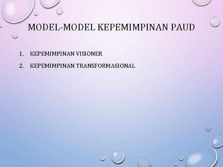 MODEL-MODEL KEPEMIMPINAN PAUD 1. KEPEMIMPINAN VISIONER 2. KEPEMIMPINAN TRANSFORMASIONAL 