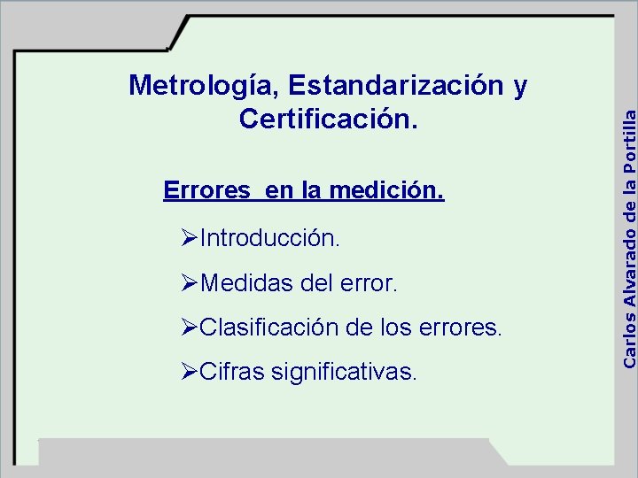 Errores en la medición. ØIntroducción. ØMedidas del error. ØClasificación de los errores. ØCifras significativas.