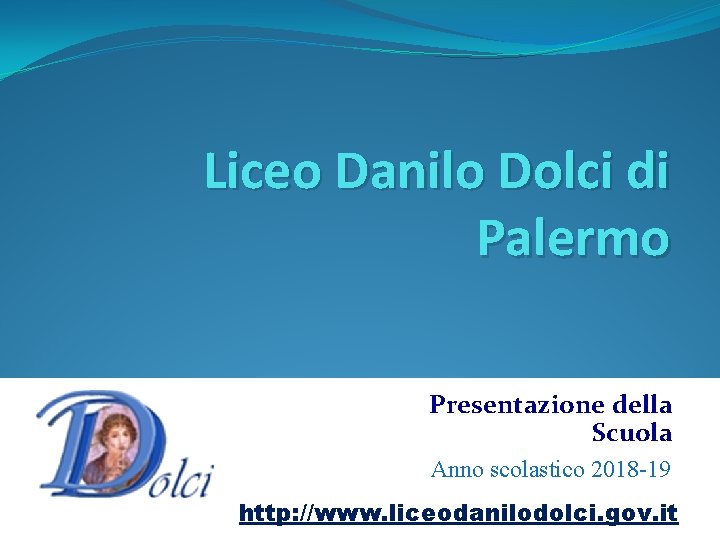Liceo Danilo Dolci di Palermo Presentazione della Scuola Anno scolastico 2018 -19 a. s. Liceo Danilo Dolci di Palermo Presentazione della Scuola Anno scolastico 2018 -19 a. s.