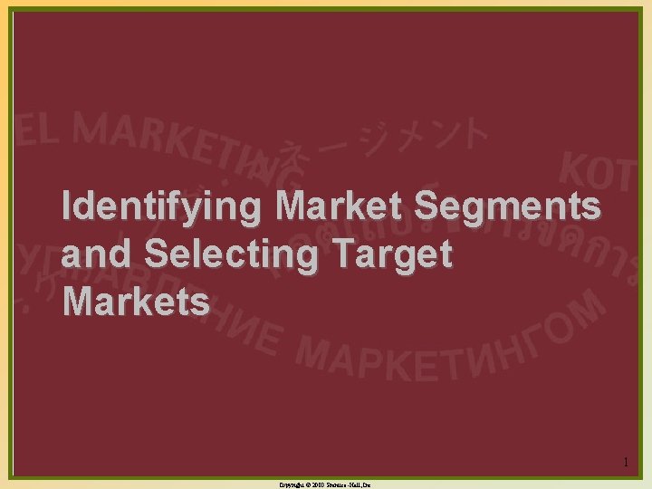 Identifying Market Segments and Selecting Target Markets 1 Copyright © 2003 Prentice-Hall, Inc. 