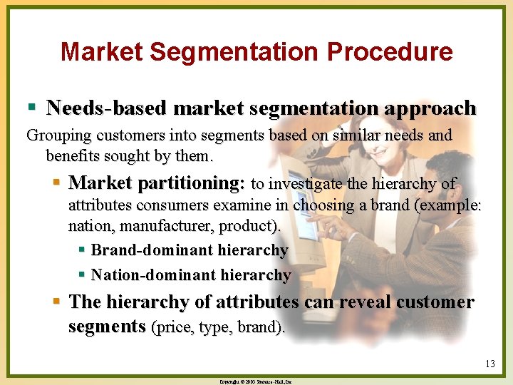 Market Segmentation Procedure § Needs-based market segmentation approach Grouping customers into segments based on