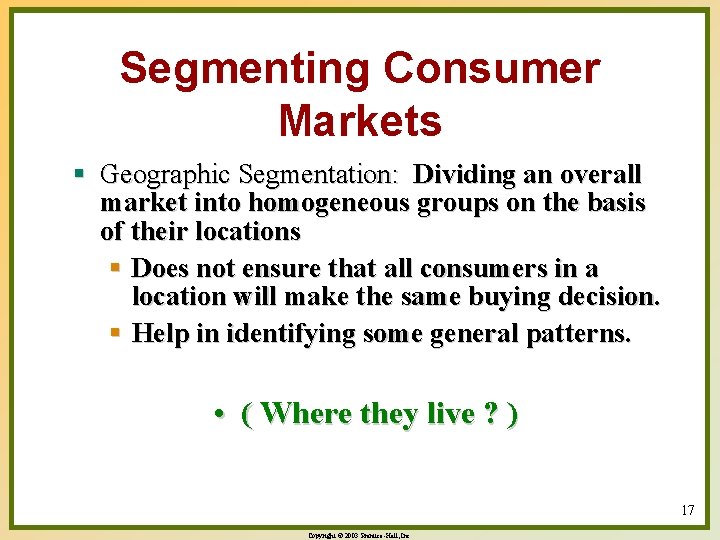 Segmenting Consumer Markets § Geographic Segmentation: Dividing an overall market into homogeneous groups on