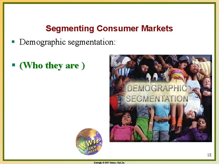 Segmenting Consumer Markets § Demographic segmentation: § (Who they are ) 18 Copyright ©