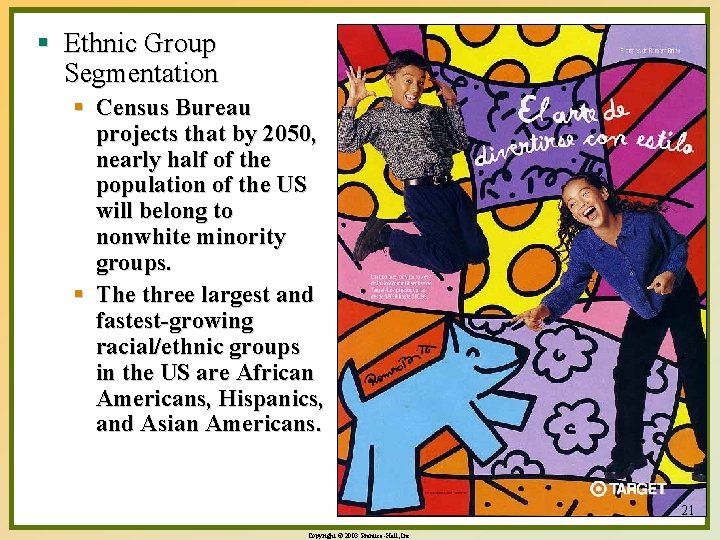 § Ethnic Group Segmentation § Census Bureau projects that by 2050, nearly half of