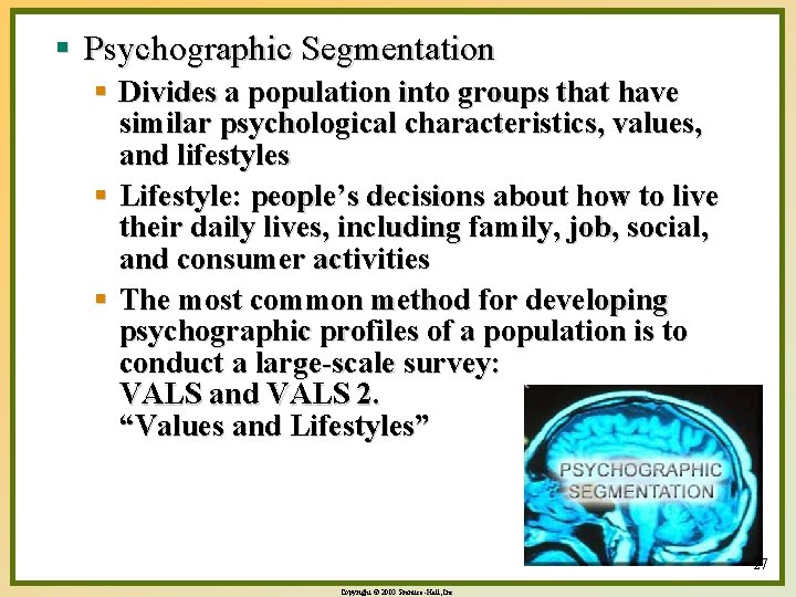 § Psychographic Segmentation § Divides a population into groups that have similar psychological characteristics,