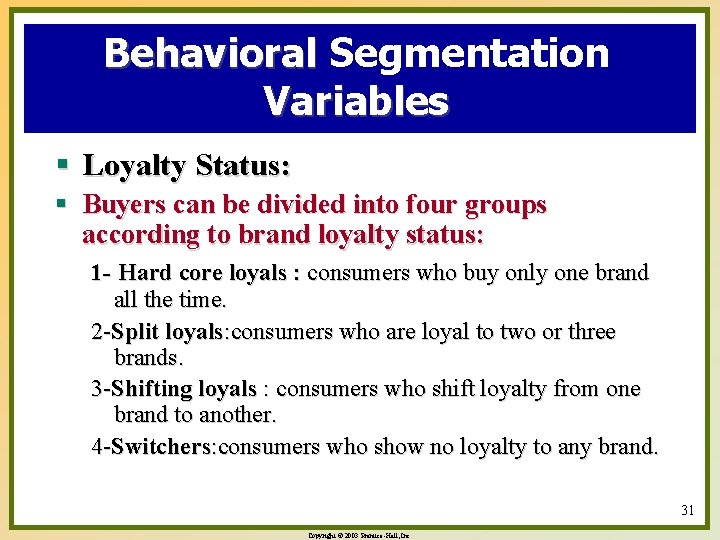 Behavioral Segmentation Variables § Loyalty Status: § Buyers can be divided into four groups