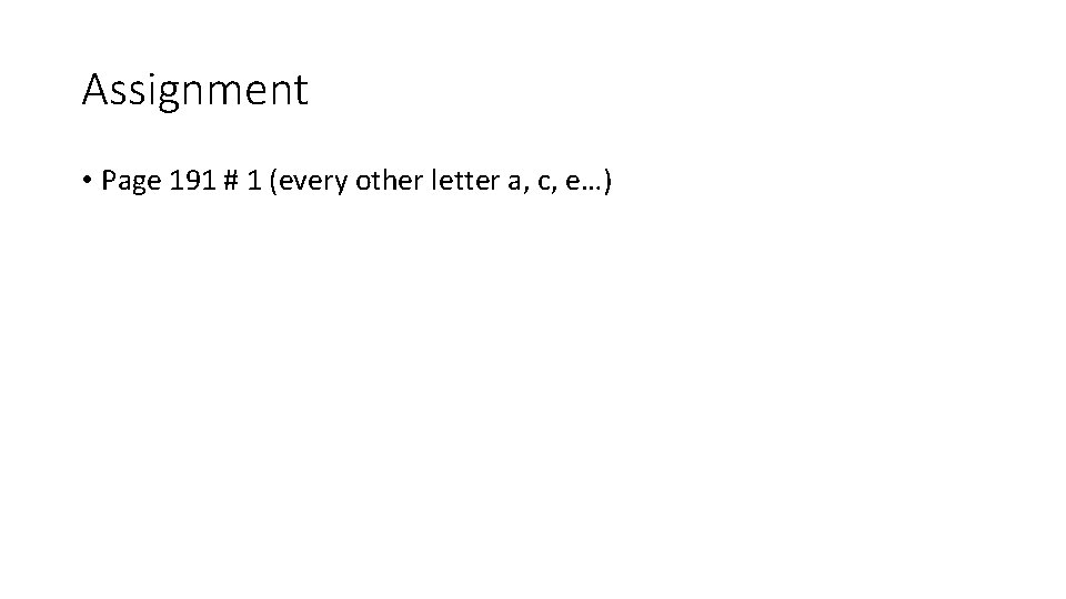 Assignment • Page 191 # 1 (every other letter a, c, e…) 