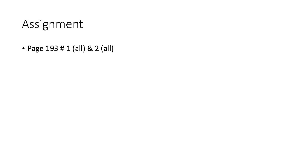 Assignment • Page 193 # 1 (all) & 2 (all) 