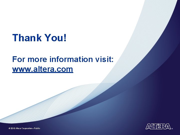Thank You! For more information visit: www. altera. com © 2010 Altera Corporation—Public 