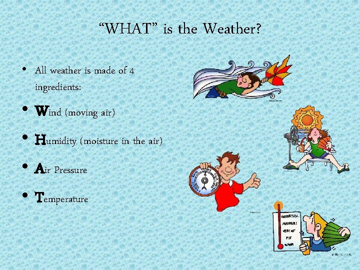 “WHAT” is the Weather? • All weather is made of 4 ingredients: • •