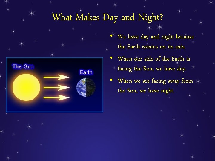 What Makes Day and Night? • We have day and night because the Earth