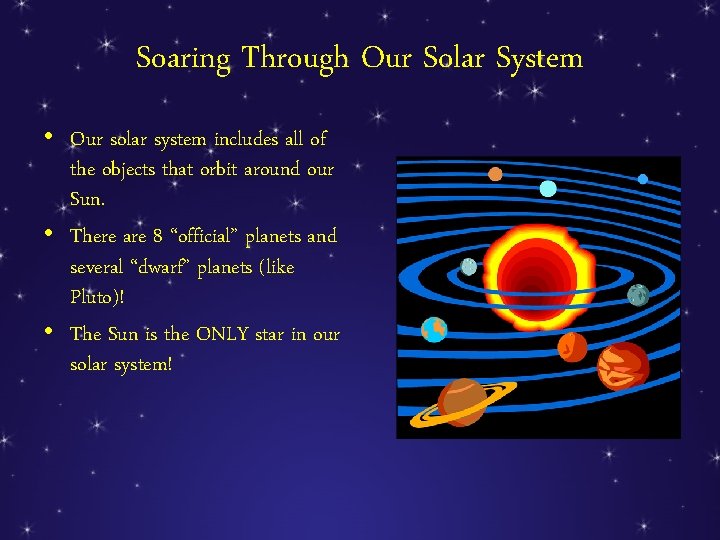 Soaring Through Our Solar System • Our solar system includes all of the objects