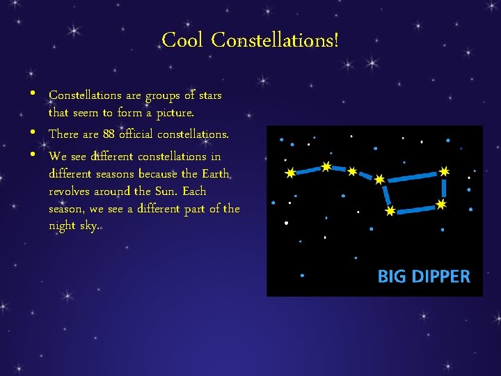 Cool Constellations! • Constellations are groups of stars that seem to form a picture.