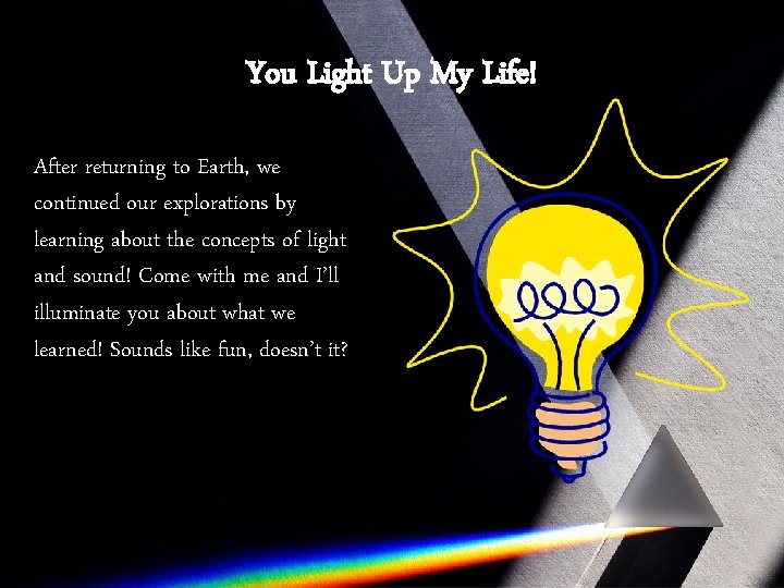 You Light Up My Life! After returning to Earth, we continued our explorations by