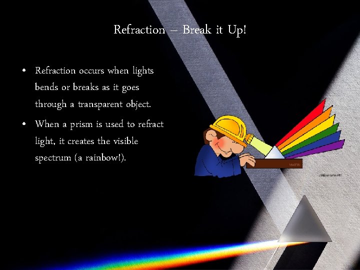 Refraction – Break it Up! • Refraction occurs when lights bends or breaks as