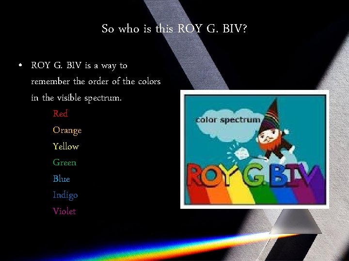 So who is this ROY G. BIV? • ROY G. BIV is a way