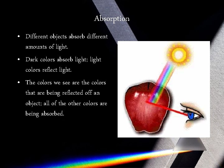 Absorption • Different objects absorb different amounts of light. • Dark colors absorb light;