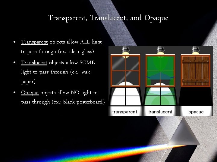 Transparent, Translucent, and Opaque • Transparent objects allow ALL light to pass through (ex.