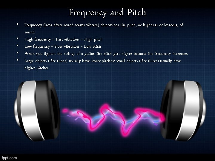 Frequency and Pitch • Frequency (how often sound waves vibrate) determines the pitch, or