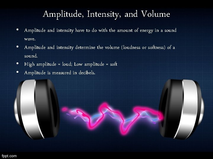 Amplitude, Intensity, and Volume • Amplitude and intensity have to do with the amount