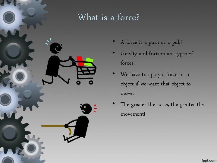 What is a force? • A force is a push or a pull! •