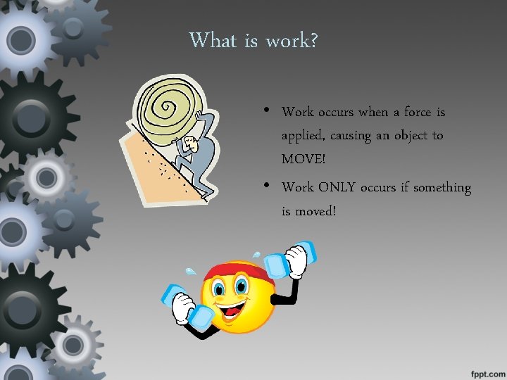 What is work? • Work occurs when a force is applied, causing an object