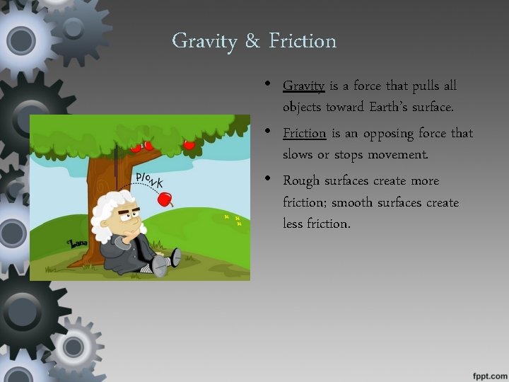 Gravity & Friction • Gravity is a force that pulls all objects toward Earth’s
