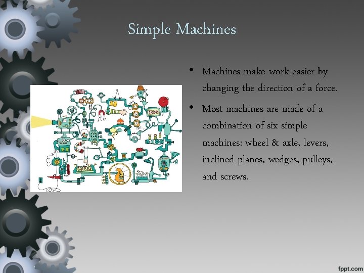 Simple Machines • Machines make work easier by changing the direction of a force.