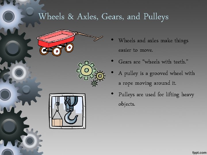 Wheels & Axles, Gears, and Pulleys • Wheels and axles make things easier to