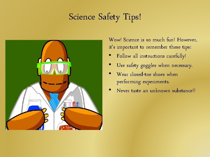 Science Safety Tips! Wow! Science is so much fun! However, it’s important to remember