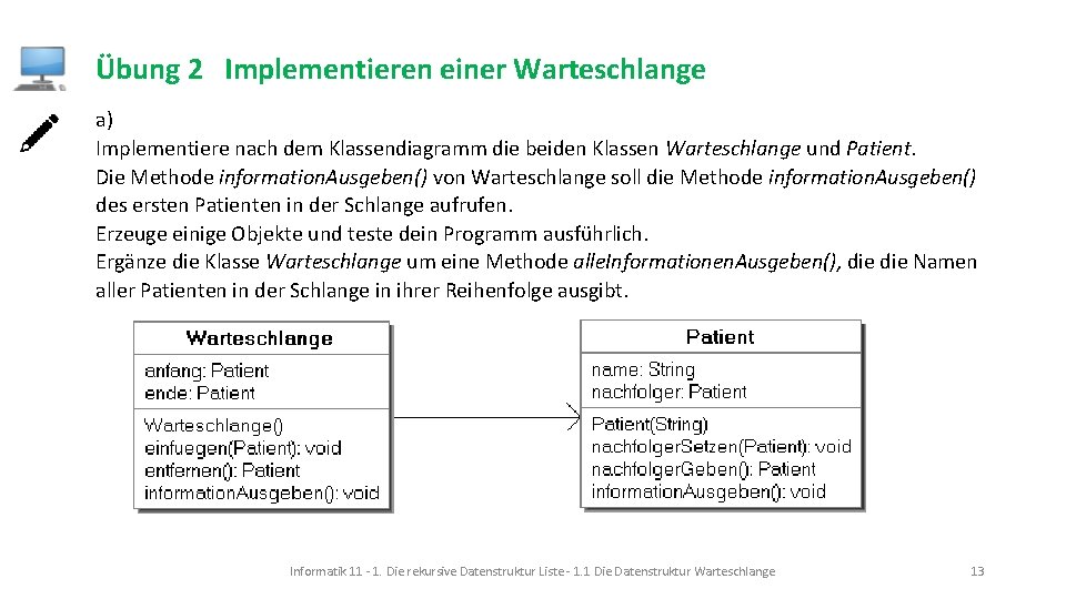 Übung 2 Implementieren einer Warteschlange a) Implementiere nach dem Klassendiagramm die beiden Klassen Warteschlange