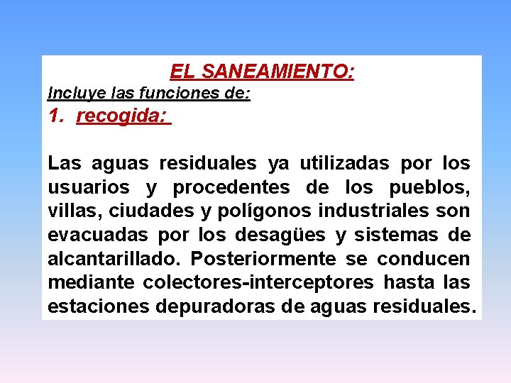 EL SANEAMIENTO: Incluye las funciones de: 1. recogida: Las aguas residuales ya utilizadas por